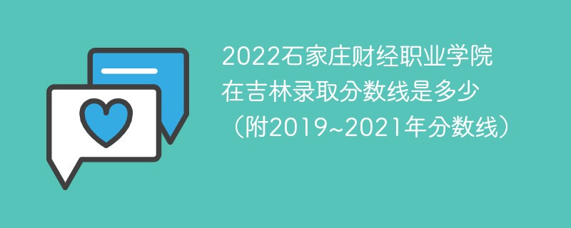2022石家庄财经职业学院在吉林录取分数线是多少（附2019~2021年分数线）