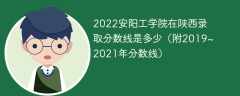 2022安阳工学院在陕西录取分数线是多少（附2019~2021年分数线）