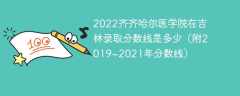 2022齐齐哈尔医学院在吉林录取分数线是多少（附2019~2021年分数线）