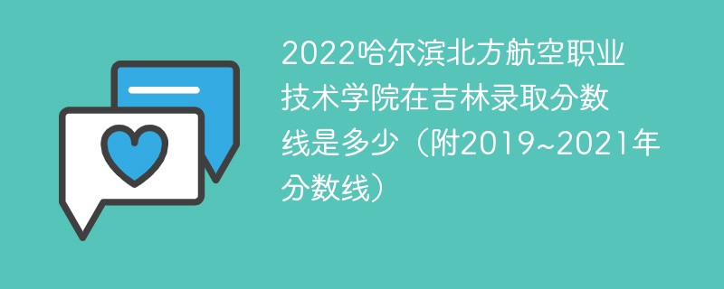 2022哈尔滨北方航空职业技术学院在吉林录取分数线是多少（附2019~2021年分数线）