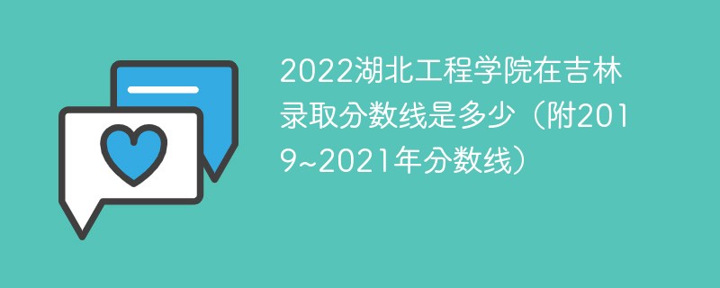 2022湖北工程学院在吉林录取分数线是多少（附2019~2021年分数线）