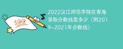 2022汉江师范学院在青海录取分数线是多少（附2019~2021年分数线）