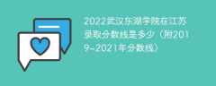 2022武汉东湖学院在江苏录取分数线是多少（附2019~2021年分数线）