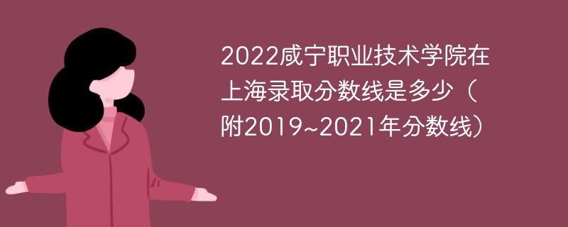 2022咸宁职业技术学院在上海录取分数线是多少（附2019~2021年分数线）