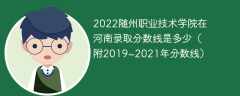 2022随州职业技术学院在河南录取分数线是多少（附2019~2021年分数线）