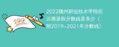 2022随州职业技术学院在云南录取分数线是多少（附2019~2021年分数线）