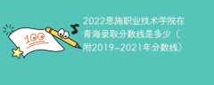 2022恩施职业技术学院在青海录取分数线是多少（附2019~2021年分数线）