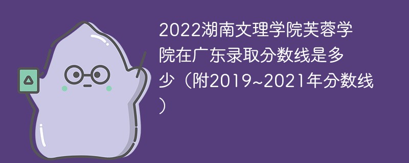 2022湖南文理學院芙蓉學院在廣東錄取分數線是多少(附2019~2021年分數