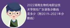 2022湖南生物机电职业技术学院在广东录取分数线是多少（附2019~2021年分数线）