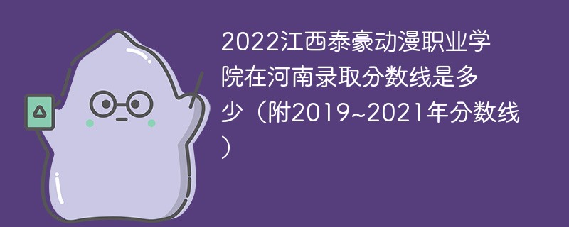 2022江西泰豪动漫职业学院在河南录取分数线是多少（附2019~2021年分数线）