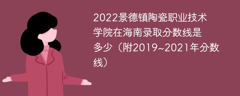 2022景德镇陶瓷职业技术学院在海南录取分数线是多少（附2019~2021年分数线）