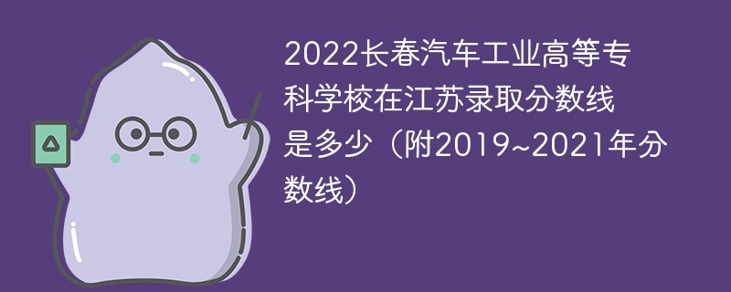 2022长春汽车工业高等专科学校在江苏录取分数线是多少（附2019~2021年分数线）
