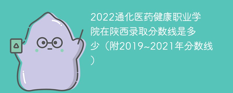 2022通化医药健康职业学院在陕西录取分数线是多少（附2019~2021年分数线）