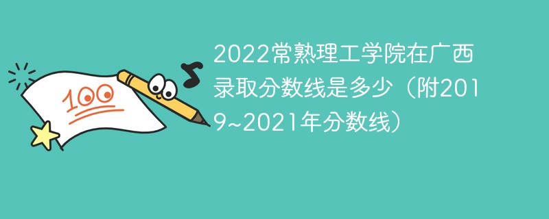 2022常熟理工学院在广西录取分数线是多少（附2019~2021年分数线）