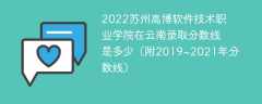 2022苏州高博软件技术职业学院在云南录取分数线是多少（附2019~2021年分数线）