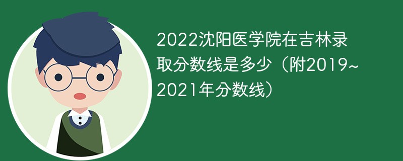 2022沈阳医学院在吉林录取分数线是多少（附2019~2021年分数线）