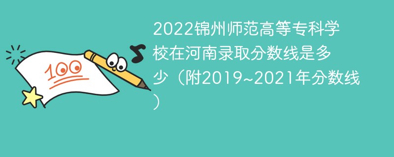 2022锦州师范高等专科学校在河南录取分数线是多少（附2019~2021年分数线）