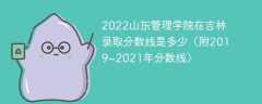 2022山东管理学院在吉林录取分数线是多少（附2019~2021年分数线）