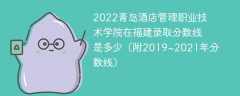 2022青岛酒店管理职业技术学院在福建录取分数线是多少（附2019~2021年分数线）