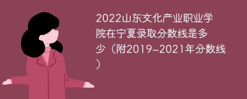 2022山东文化产业职业学院在宁夏录取分数线是多少（附2019~2021年分数线）