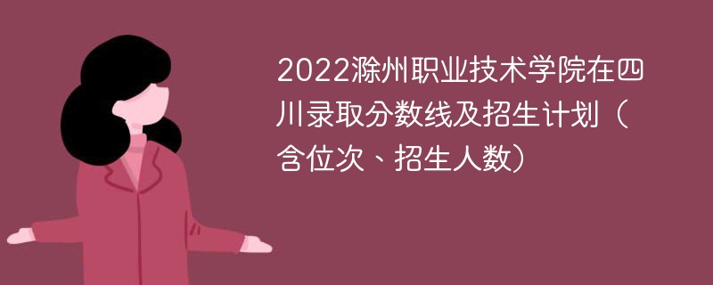 2022滁州职业技术学院在四川录取分数线及招生计划（含位次、招生人数）