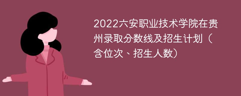 2022六安职业技术学院在贵州录取分数线及招生计划（含位次、招生人数）