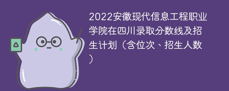 2022安徽現代信息工程職業學院在四川錄取分數線及招生計劃(含位次