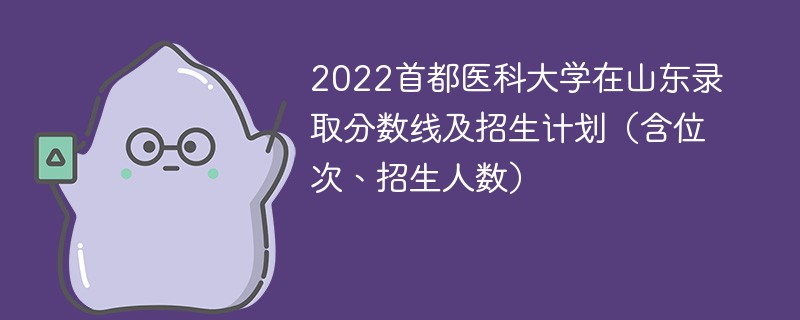 2022首都医科大学在山东录取分数线及招生计划（含位次、招生人数）