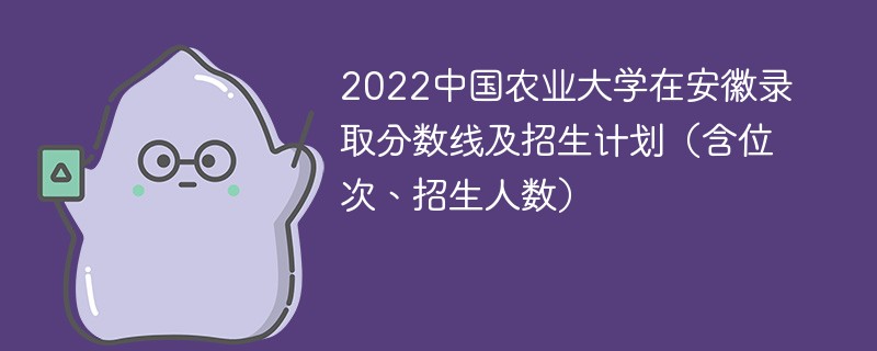 2022中国农业大学在安徽录取分数线及招生计划（含位次、招生人数）