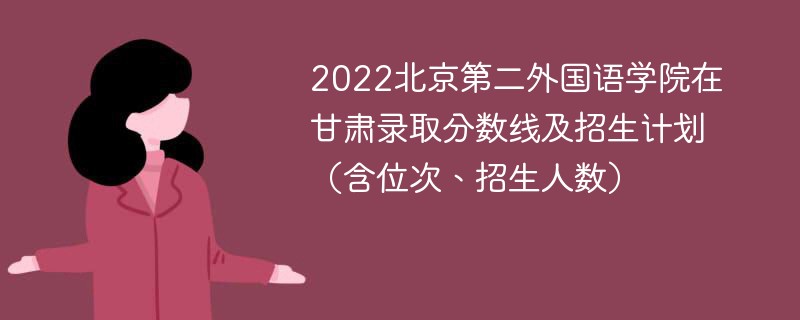 2022北京第二外国语学院在甘肃录取分数线及招生计划（含位次、招生人数）