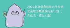 2022北京信息科技大学在湖北录取分数线及招生计划（含位次、招生人数）