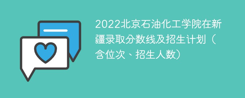 2022北京石油化工学院在新疆录取分数线及招生计划（含位次、招生人数）