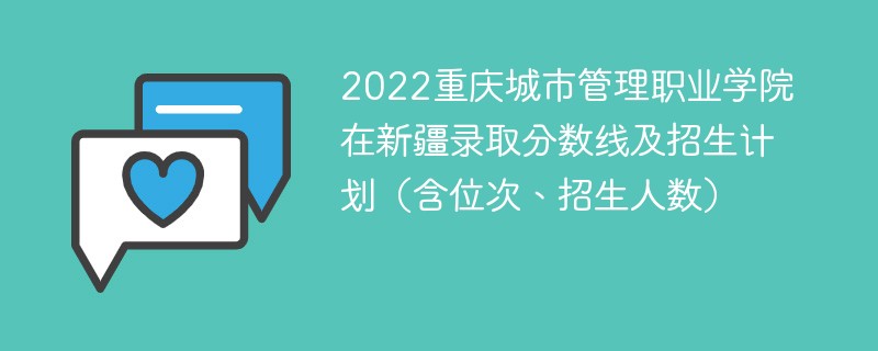 2022重庆城市管理职业学院在新疆录取分数线及招生计划（含位次、招生人数）