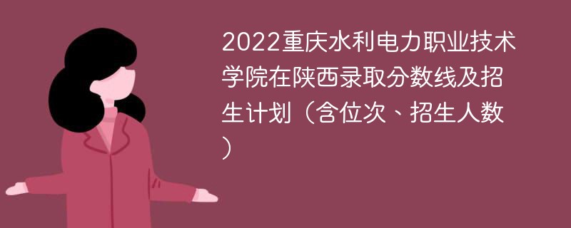 2022重庆水利电力职业技术学院在陕西录取分数线及招生计划（含位次、招生人数）
