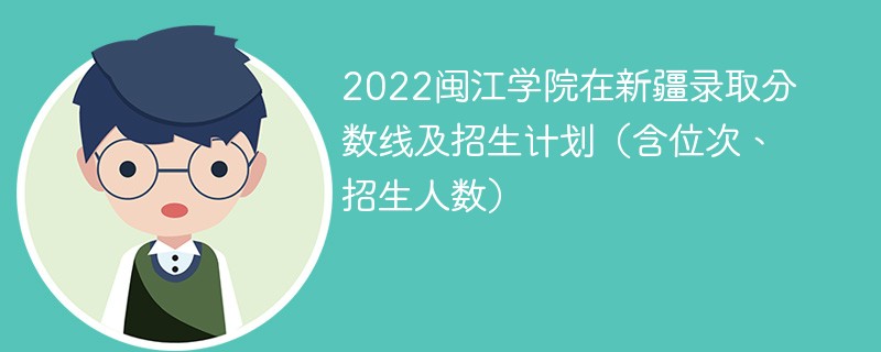 2022闽江学院在新疆录取分数线及招生计划（含位次、招生人数）