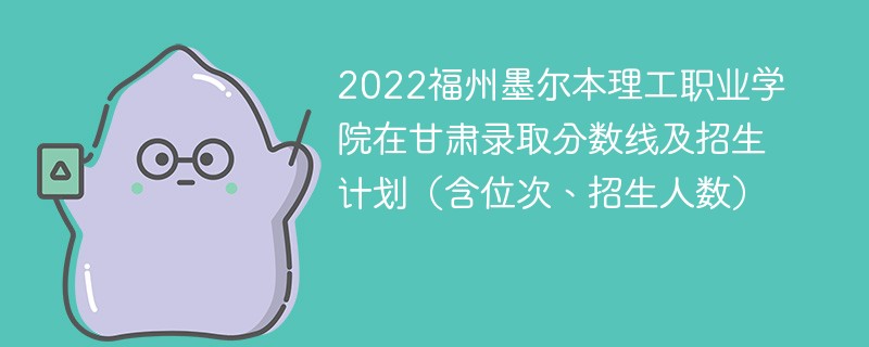 2022福州墨尔本理工职业学院在甘肃录取分数线及招生计划（含位次、招生人数）