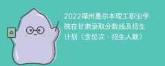 2022福州墨尔本理工职业学院在甘肃录取分数线及招生计划（含位次、招生人数）