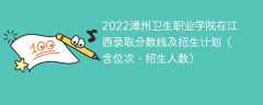 2022漳州卫生职业学院在江西录取分数线及招生计划（含位次、招生人数）