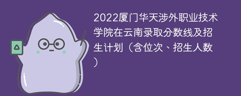 2022厦门华天涉外职业技术学院在云南录取分数线及招生计划（含位次、招生人数）