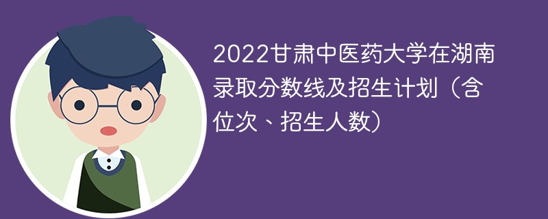 2022甘肃中医药大学在湖南录取分数线及招生计划（含位次、招生人数）