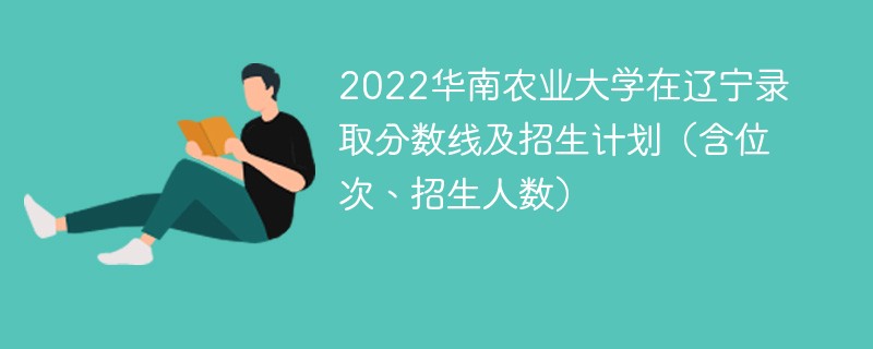 2022华南农业大学在辽宁录取分数线及招生计划（含位次、招生人数）