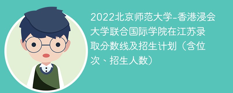 2022北京师范大学-香港浸会大学联合国际学院在江苏录取分数线及招生计划（含位次、招生人数）