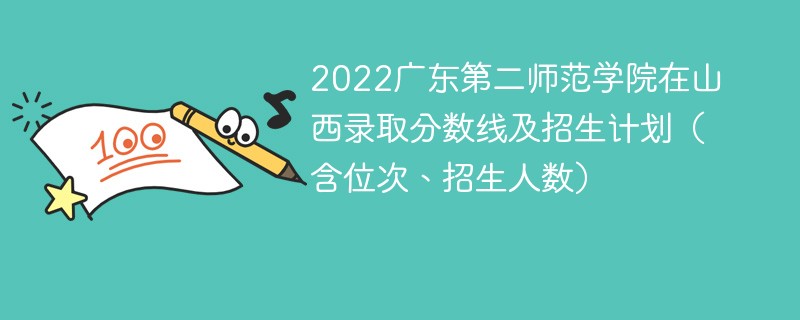 2022广东第二师范学院在山西录取分数线及招生计划（含位次、招生人数）