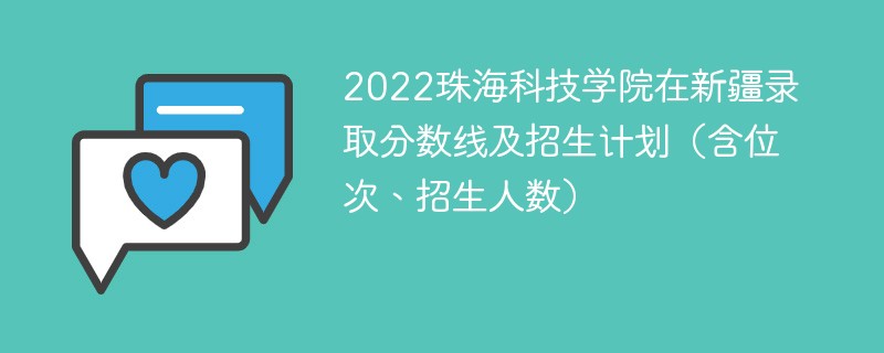 2022珠海科技学院在新疆录取分数线及招生计划（含位次、招生人数）