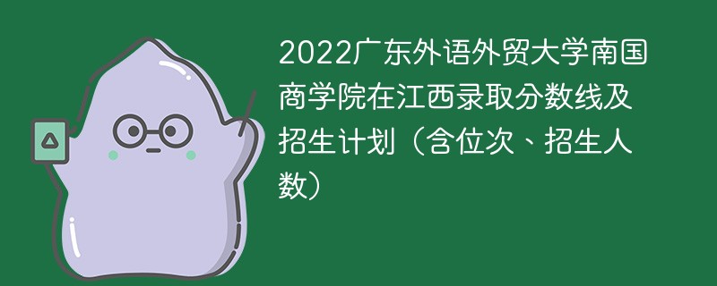 2022广东外语外贸大学南国商学院在江西录取分数线及招生计划（含位次、招生人数）