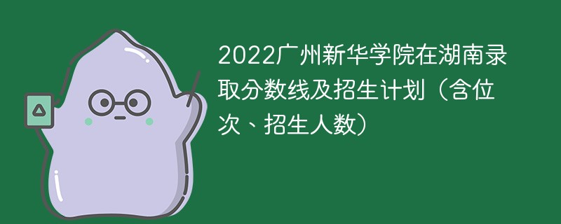 2022广州新华学院在湖南录取分数线及招生计划（含位次、招生人数）
