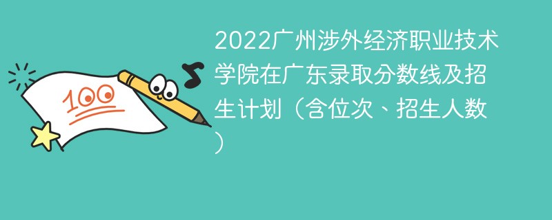 2022广州涉外经济职业技术学院在广东录取分数线及招生计划（含位次、招生人数）