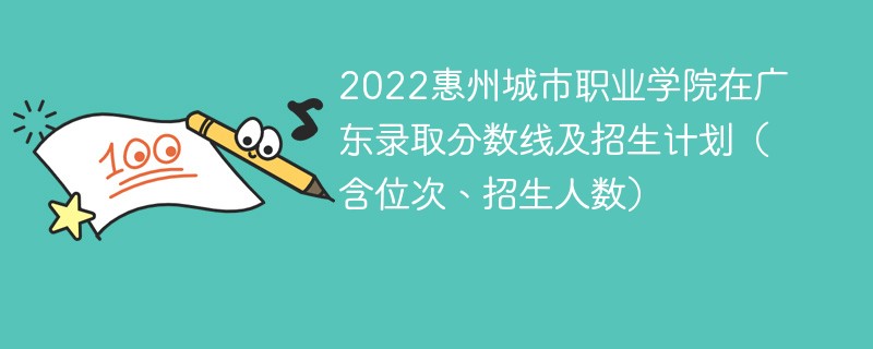 2022惠州城市职业学院在广东录取分数线及招生计划（含位次、招生人数）