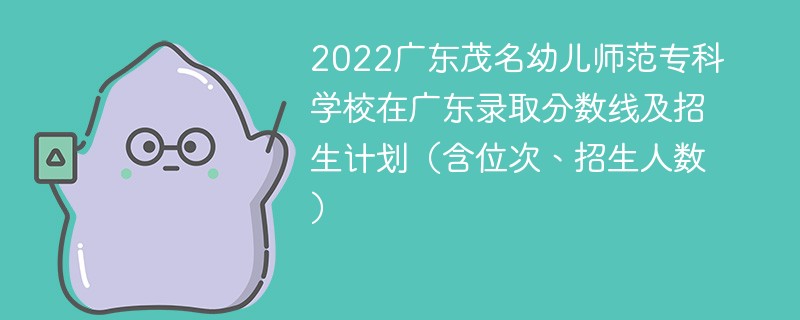 2022广东茂名幼儿师范专科学校在广东录取分数线及招生计划（含位次、招生人数）