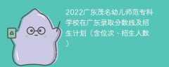 2022广东茂名幼儿师范专科学校在广东录取分数线及招生计划（含位次、招生人数）